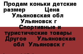 Продам коньки детские размер 31-32 › Цена ­ 500 - Ульяновская обл., Ульяновск г. Спортивные и туристические товары » Другое   . Ульяновская обл.,Ульяновск г.